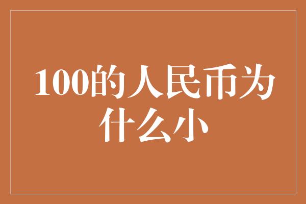 100的人民币为什么小