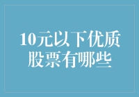 价值投资：10元以下优质股票解析