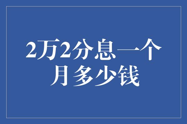 2万2分息一个月多少钱