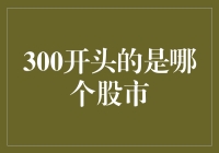 揭秘300开头的股市真相！