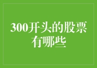 300开头的股票有哪些？——探索创业板300系列股票的投资价值