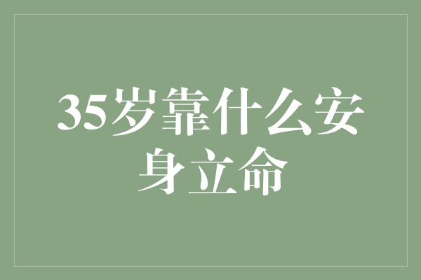 35岁靠什么安身立命