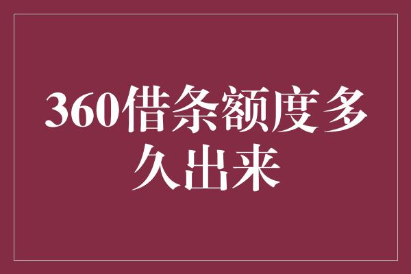 360借条额度多久出来