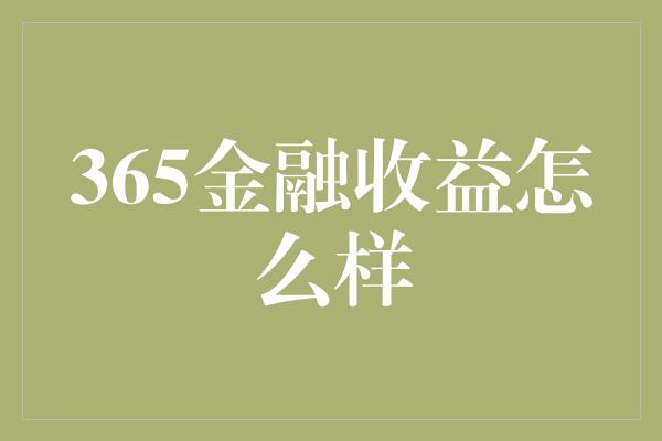 365金融收益怎么样