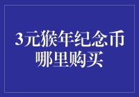 猴年纪念币收藏指南：探索3元猴年纪念币购买渠道