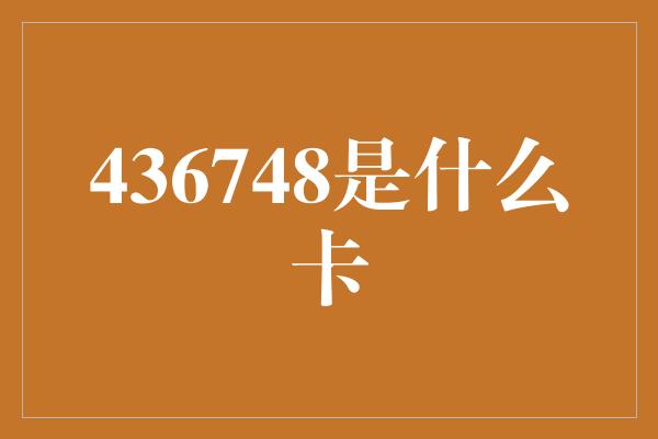 436748是什么卡