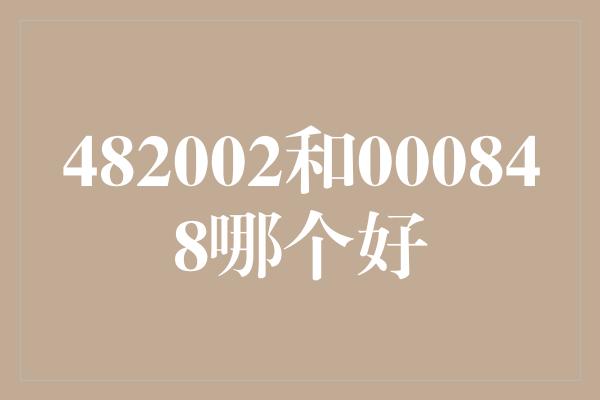 482002和000848哪个好