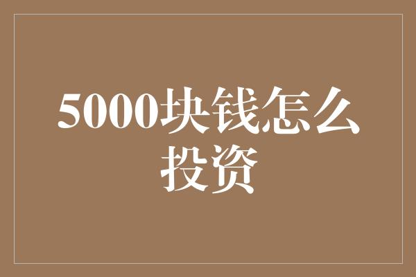 5000块钱怎么投资