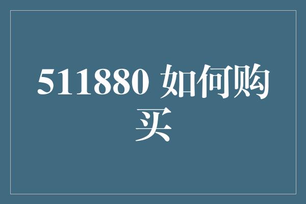 511880 如何购买