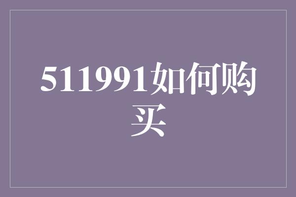 511991如何购买