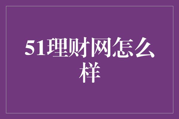 51理财网怎么样