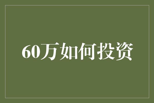 60万如何投资