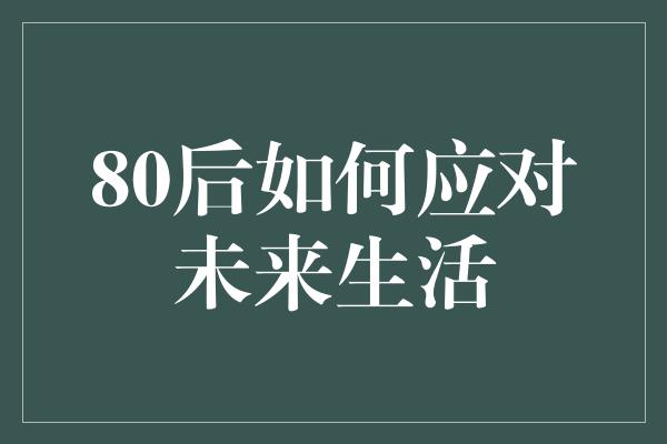 80后如何应对未来生活