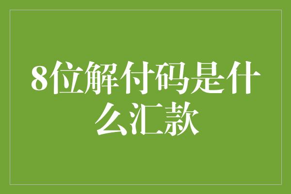 8位解付码是什么汇款