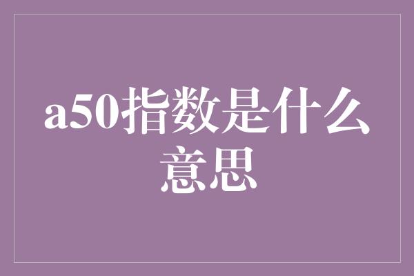 a50指数是什么意思