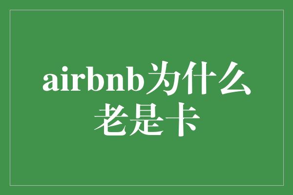 airbnb为什么老是卡