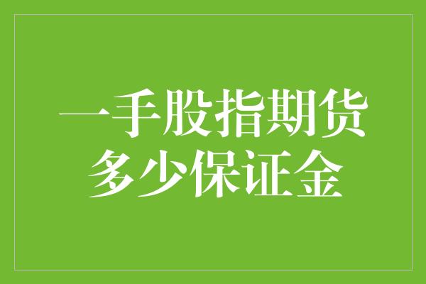 一手股指期货多少保证金