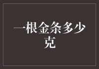 一根金条究竟多少克：重量标准与市场认知的差异