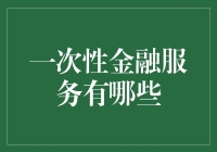 一次性金融服务：助力个体需求的全方位解决方案