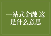 一站式金融：告别理财盲人摸象，变理财小白为金融老司机