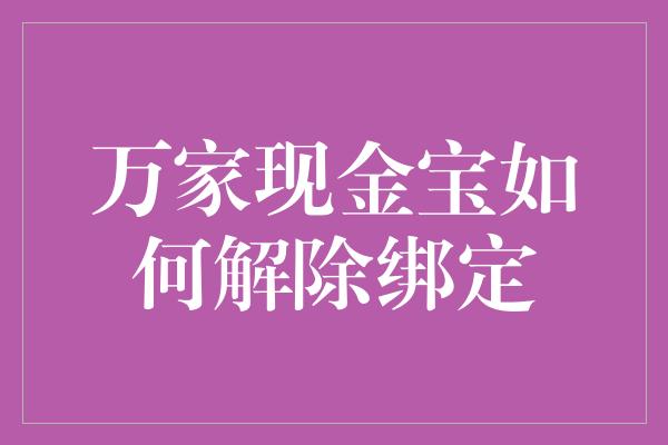 万家现金宝如何解除绑定