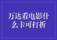 万达电影优惠卡指南：如何享受更多观影折扣