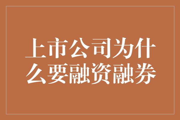 上市公司为什么要融资融券