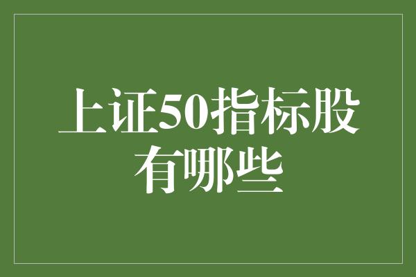 上证50指标股有哪些