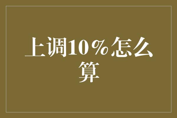 上调10%怎么算