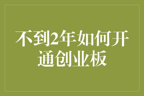 不到2年如何开通创业板