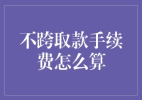 不跨取款手续费怎么算？——精确计算与优化策略