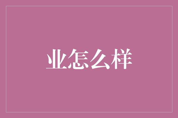 业怎么样