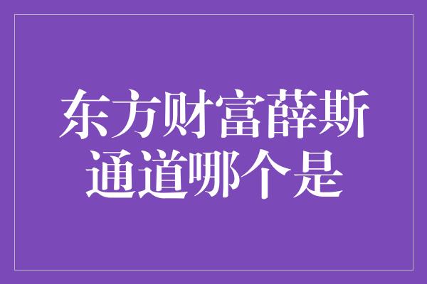 东方财富薛斯通道哪个是