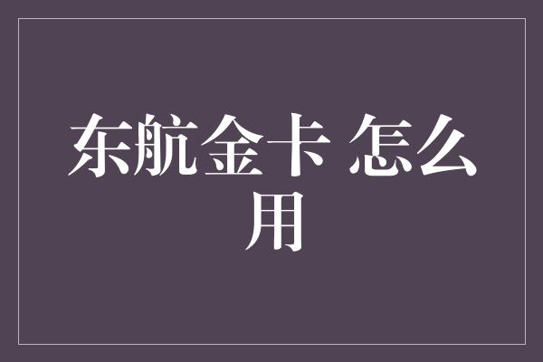 东航金卡 怎么用