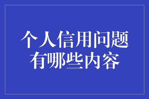 个人信用问题有哪些内容