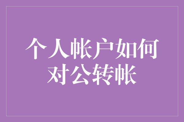 个人帐户如何对公转帐