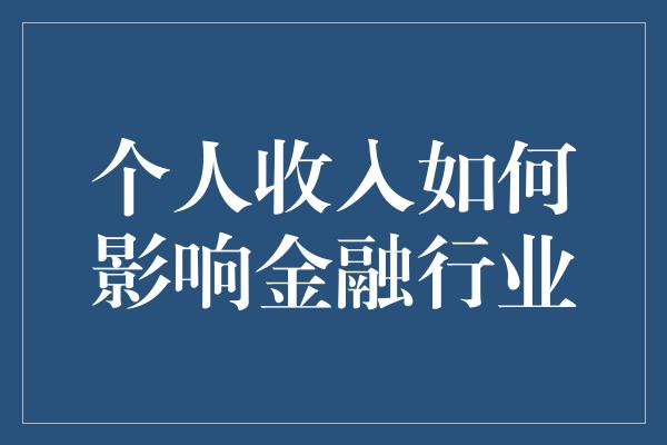 个人收入如何影响金融行业