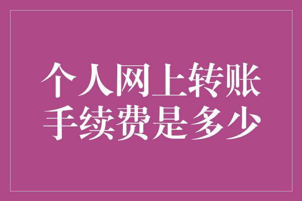 个人网上转账手续费是多少