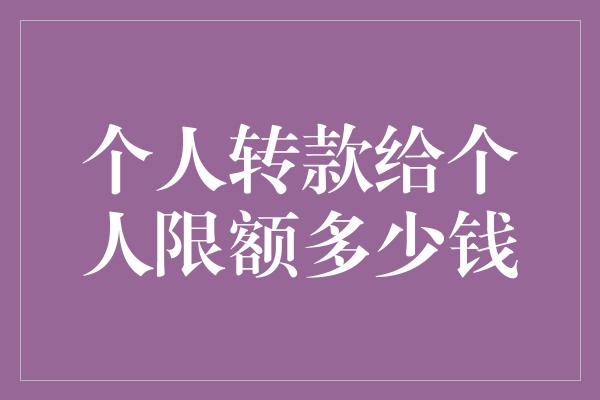 个人转款给个人限额多少钱