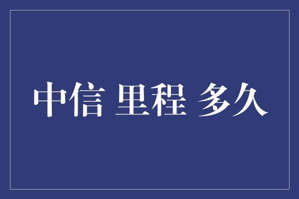 中信 里程 多久