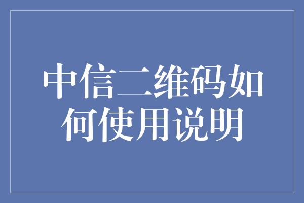 中信二维码如何使用说明