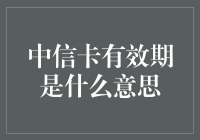 中信卡有效期是什么意思？揭秘信用卡期限背后的秘密！