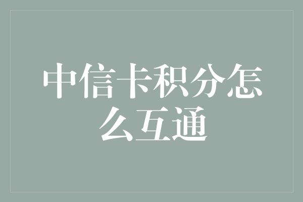 中信卡积分怎么互通