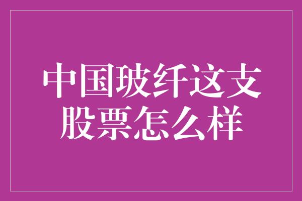 中国玻纤这支股票怎么样