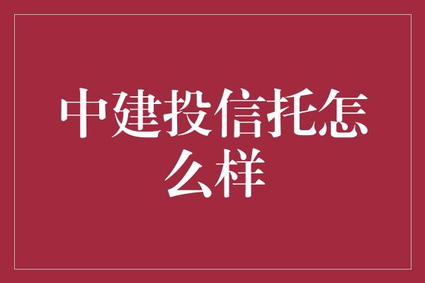 中建投信托怎么样