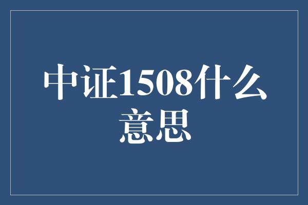 中证1508什么意思