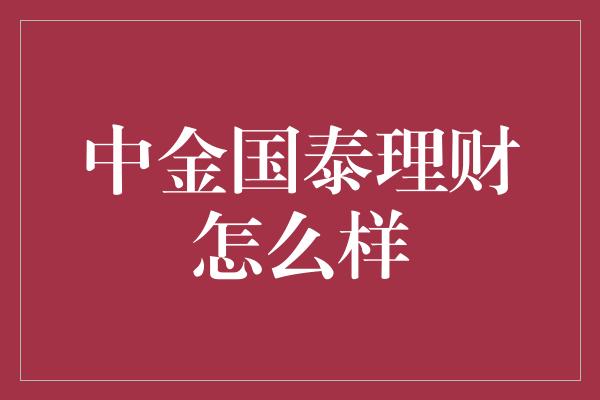 中金国泰理财怎么样