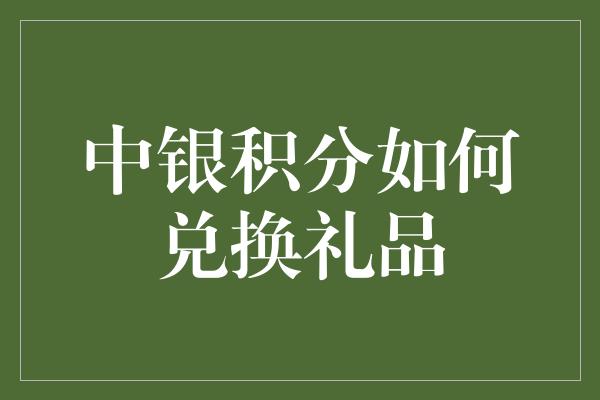 中银积分如何兑换礼品