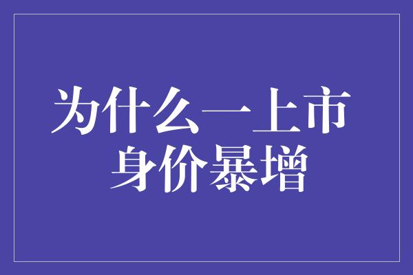 为什么一上市 身价暴增