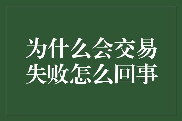 为什么会交易失败怎么回事